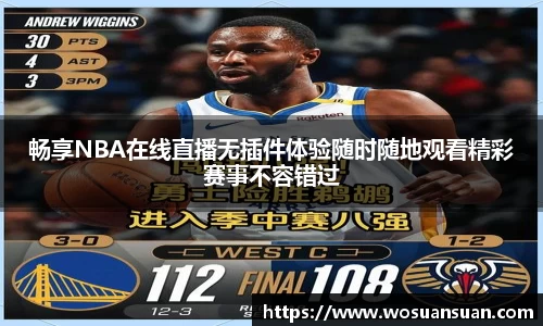 畅享NBA在线直播无插件体验随时随地观看精彩赛事不容错过